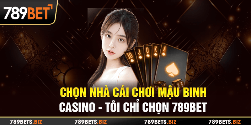 Nhà cái 789BET - Địa chỉ chơi Mậu Binh uy tín, đảm bảo chất lượng